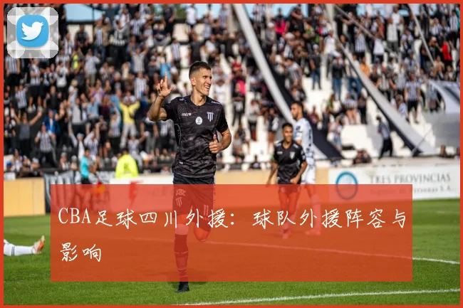 CBA足球四川外援：球队外援阵容与影响