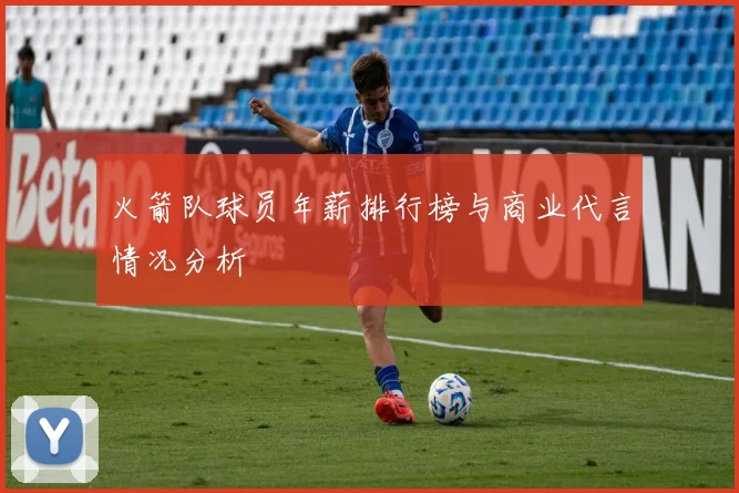 火箭队球员年薪排行榜与商业代言情况分析