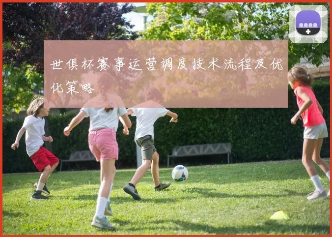 世俱杯赛事运营调度技术流程及优化策略